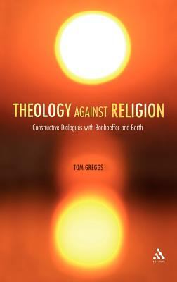 Theology Against Religion: Constructive Dialogu... 056746279X Book Cover