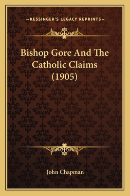 Bishop Gore And The Catholic Claims (1905) 1164588796 Book Cover
