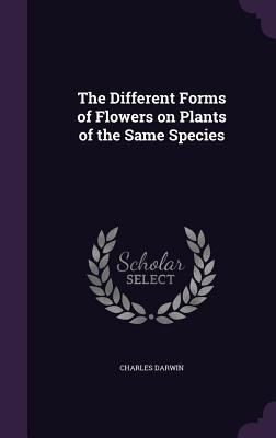 The Different Forms of Flowers on Plants of the... 1355182115 Book Cover