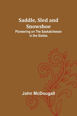 Saddle, Sled and Snowshoe: Pioneering on the Sa... 9357728791 Book Cover