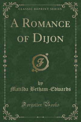 A Romance of Dijon (Classic Reprint) 1330608046 Book Cover