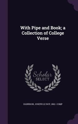 With Pipe and Book; a Collection of College Verse 1354989317 Book Cover