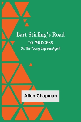 Bart Stirling'S Road To Success; Or, The Young ... 9354592457 Book Cover