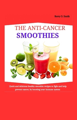 The Anti-Cancer Smoothies: Quick and Delicious ... B0CWD1QKRT Book Cover