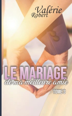 Le mariage de ma meilleure amie: Tome 3 [French] 2957044846 Book Cover