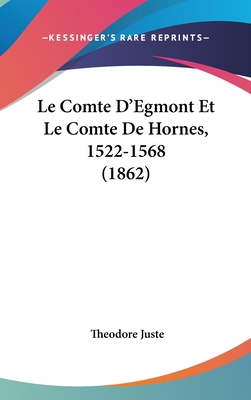 Le Comte D'Egmont Et Le Comte De Hornes, 1522-1... [French] 1160627215 Book Cover