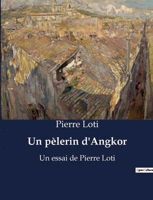 Un pèlerin d'Angkor: Un essai de Pierre Loti [French] B0BSDWK7N4 Book Cover