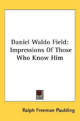 Daniel Waldo Field: Impressions Of Those Who Kn... 0548144680 Book Cover