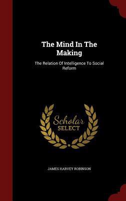 The Mind In The Making: The Relation Of Intelli... 1296825744 Book Cover