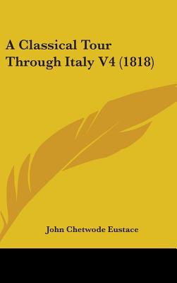 A Classical Tour Through Italy V4 (1818) 1437490026 Book Cover