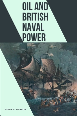 Oil and British Naval Power 9552494133 Book Cover