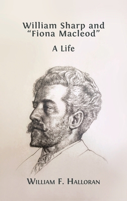 William Sharp and "Fiona Macleod": A Life 1800643276 Book Cover