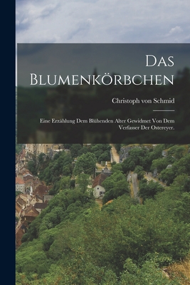 Das Blumenkörbchen: Eine Erzählung dem blühende... [German] 1016879571 Book Cover