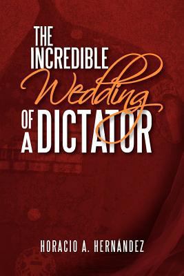 The Incredible Wedding of a Dictator 1477151354 Book Cover