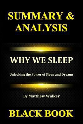 Summary & Analysis: Why We Sleep By Matthew Walker: Unlocking the Power of Sleep and Dreams 179324149X Book Cover
