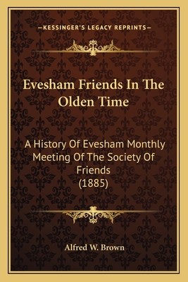 Evesham Friends In The Olden Time: A History Of... 1164639714 Book Cover