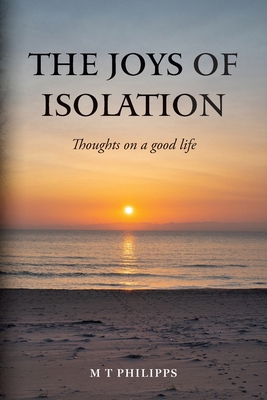 The Joys of Isolation: Thoughts on a Good Life B0FD5DT4CZ Book Cover