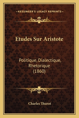 Etudes Sur Aristote: Politique, Dialectique, Rh... [French] 1166759679 Book Cover