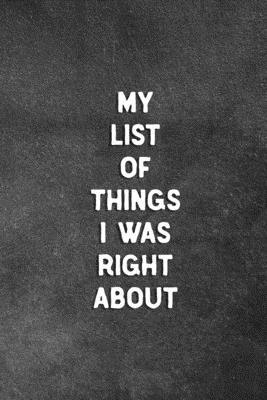 My List Of Things I Was Right About: Blank Line... 1077459262 Book Cover