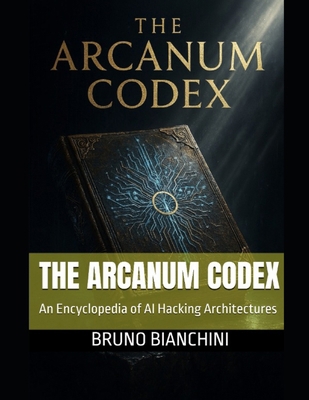 The Arcanum Codex: An Encyclopedia of AI Hackin... B0FZ8TB282 Book Cover