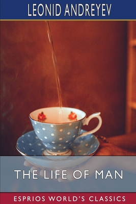 The Life of Man (Esprios Classics): A Play in F... B0BP9GQW7G Book Cover