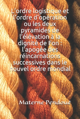 L’ordre logistique et l'ordre d'opération ou les deux pyramides de l’élévation à la dignité de Fon : l’apogée des réincarnations successives dans le nouvel ordre mondial (French Edition) B08FPB2ZVM Book Cover