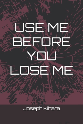 Use Me Before You Lose Me 1688019820 Book Cover