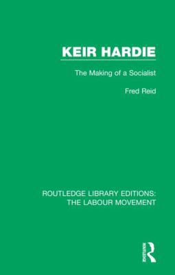 Keir Hardie: The Making of a Socialist 1138330221 Book Cover