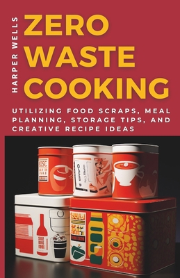 Zero-Waste Cooking: Utilizing Food Scraps, Meal... B0CJLLS6P8 Book Cover