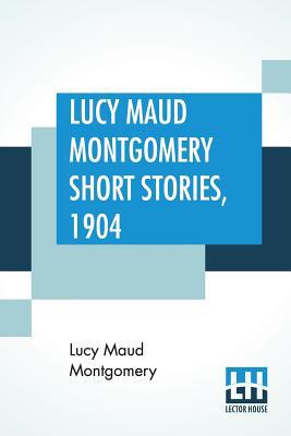 Lucy Maud Montgomery Short Stories, 1904 9353425387 Book Cover