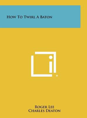 How To Twirl A Baton 1258484692 Book Cover