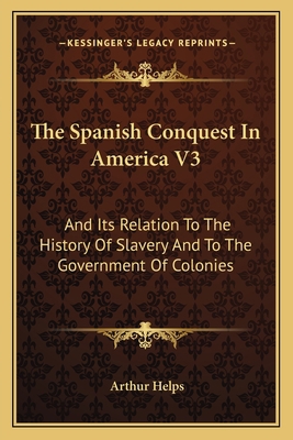 The Spanish Conquest In America V3: And Its Rel... 1163129240 Book Cover