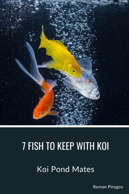 7 Fish to Keep With Koi: Koi Pond Mates B0CVF3JSL8 Book Cover