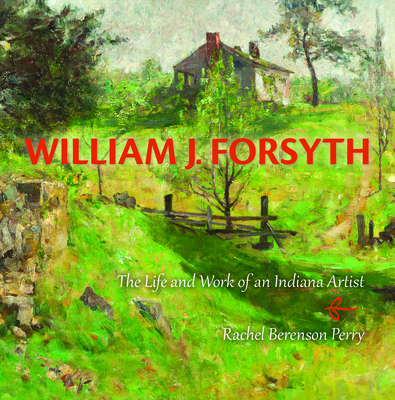 William J. Forsyth: The Life and Work of an Ind... 0253011590 Book Cover