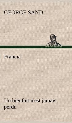 Francia; Un bienfait n'est jamais perdu [French] 384913928X Book Cover
