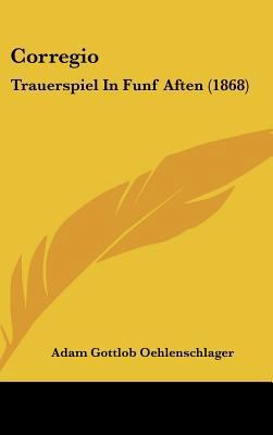 Corregio: Trauerspiel in Funf Aften (1868) [German] 1162118040 Book Cover