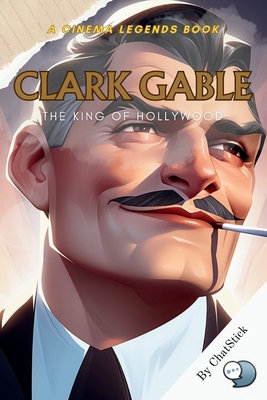 Clark Gable: The King of Hollywood: An Unforget... B0CVV64W5T Book Cover