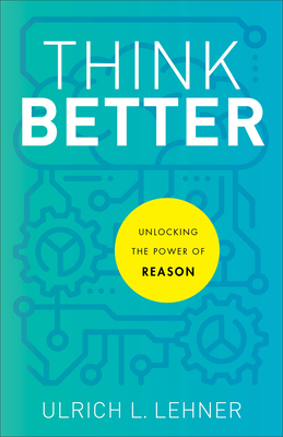 Think Better: Unlocking the Power of Reason 1540964760 Book Cover