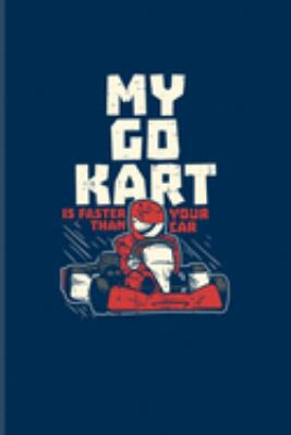 My Go Kart Is Faster Than Your Car: Go Kart Racing Cars Journal | Notebook | Workbook For Motorsport, Automotive, Engine Adrenaline & Go Karting Fans - 6x9 - 100 Graph Paper Pages