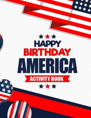 Happy Birthday America Activity Book: Fun and E... B08DBYMPZR Book Cover