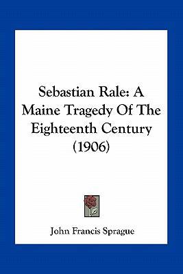 Sebastian Rale: A Maine Tragedy Of The Eighteen... 1163965820 Book Cover