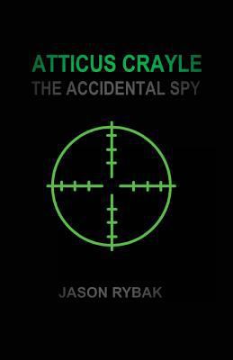 Atticus Crayle: The Accidental Spy 1535488441 Book Cover
