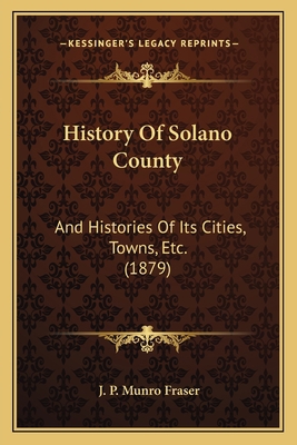 History Of Solano County: And Histories Of Its ... 1166623939 Book Cover