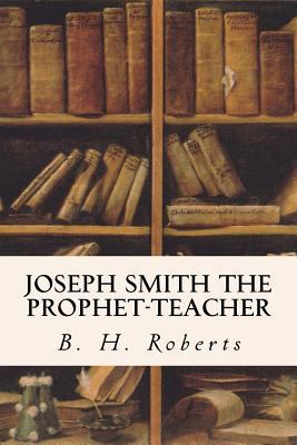Joseph Smith the Prophet-Teacher 1533605572 Book Cover
