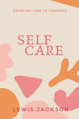 Self Care: Devoting Time to Yourself B089CFPHZ4 Book Cover