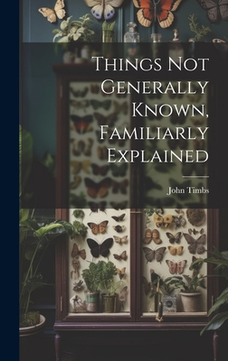 Things Not Generally Known, Familiarly Explained 1019513403 Book Cover