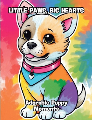 Little Paws, Big Hearts: Adorable Puppy Moments B0CRT53K28 Book Cover