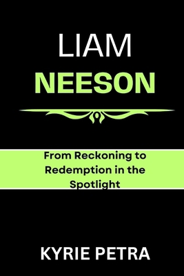 Liam Neeson: From Reckoning to Redemption in th... B0CTTK5M66 Book Cover