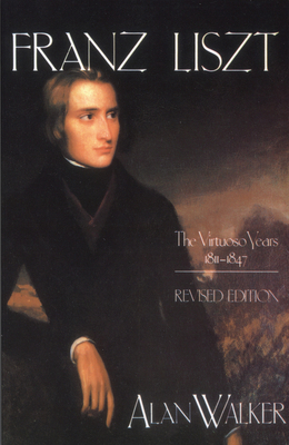 Franz Liszt: The Virtuoso Years, 1811 1847 0801494214 Book Cover