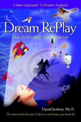 Dream Replay: How to Transform Your Dream Life 1591137241 Book Cover